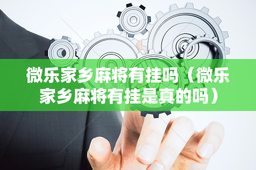 微乐家乡麻将有挂吗（微乐家乡麻将有挂是真的吗）