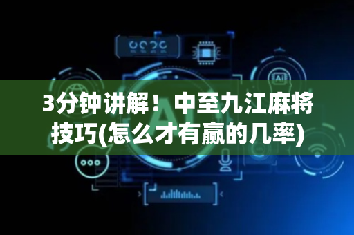 3分钟讲解！中至九江麻将技巧(怎么才有赢的几率)