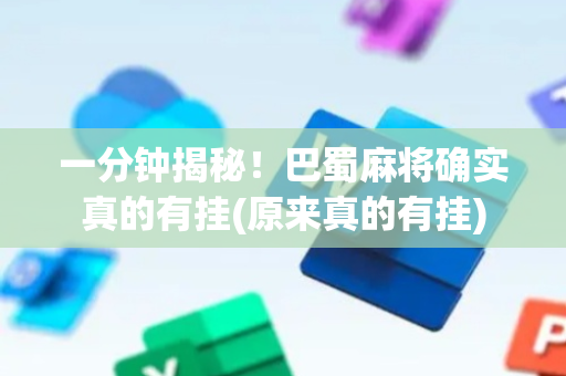 一分钟揭秘！巴蜀麻将确实真的有挂(原来真的有挂)