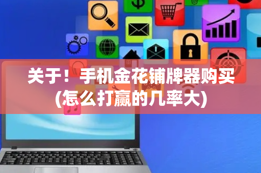 关于！手机金花铺牌器购买(怎么打赢的几率大)