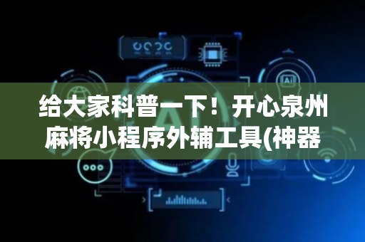 给大家科普一下！开心泉州麻将小程序外辅工具(神器购买好牌规律)