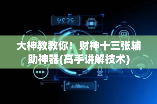 大神教教你！财神十三张辅助神器(高手讲解技术)