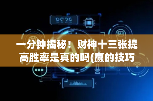 一分钟揭秘！财神十三张提高胜率是真的吗(赢的技巧提高胜率)