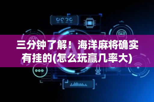 三分钟了解！海洋麻将确实有挂的(怎么玩赢几率大)
