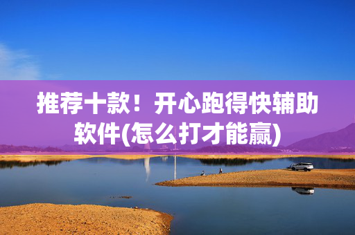 推荐十款！开心跑得快辅助软件(怎么打才能赢)