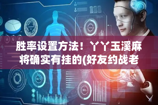 胜率设置方法！丫丫玉溪麻将确实有挂的(好友约战老是输)