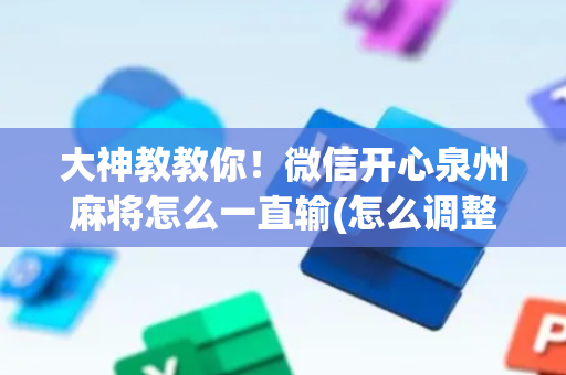 大神教教你！微信开心泉州麻将怎么一直输(怎么调整胜率)