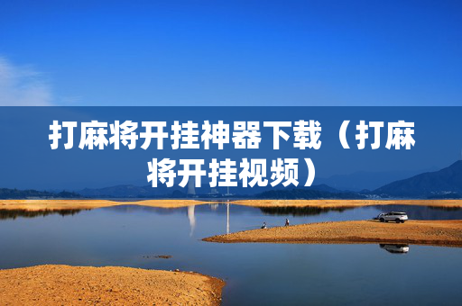打麻将开挂神器下载（打麻将开挂视频）