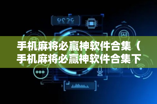 手机麻将必赢神软件合集（手机麻将必赢神软件合集下载）