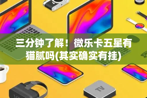 三分钟了解！微乐卡五星有猫腻吗(其实确实有挂)