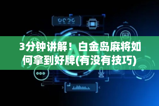 3分钟讲解！白金岛麻将如何拿到好牌(有没有技巧)