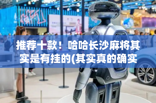 推荐十款！哈哈长沙麻将其实是有挂的(其实真的确实有挂)