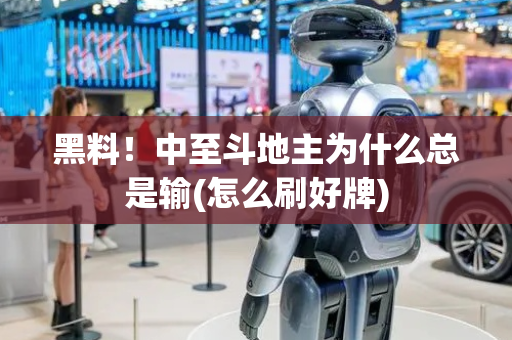 黑料！中至斗地主为什么总是输(怎么刷好牌)