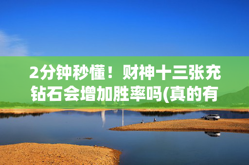 2分钟秒懂！财神十三张充钻石会增加胜率吗(真的有挂确实有挂)