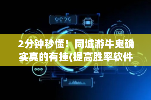 2分钟秒懂！同城游牛鬼确实真的有挂(提高胜率软件)