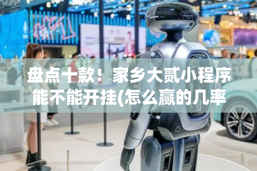 盘点十款！家乡大贰小程序能不能开挂(怎么赢的几率大)