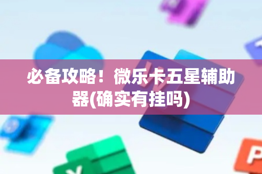 必备攻略！微乐卡五星辅助器(确实有挂吗)