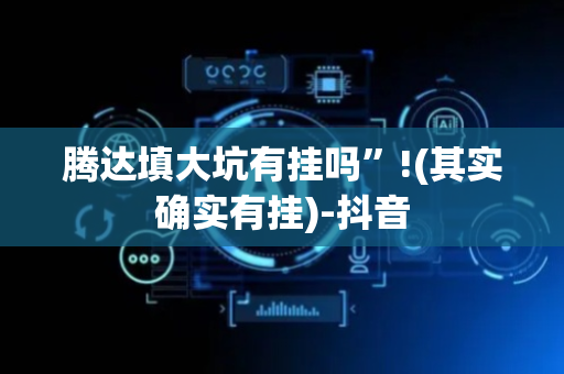 腾达填大坑有挂吗”!(其实确实有挂)-抖音