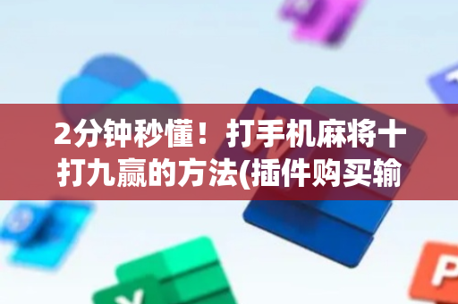 2分钟秒懂！打手机麻将十打九赢的方法(插件购买输赢规律)