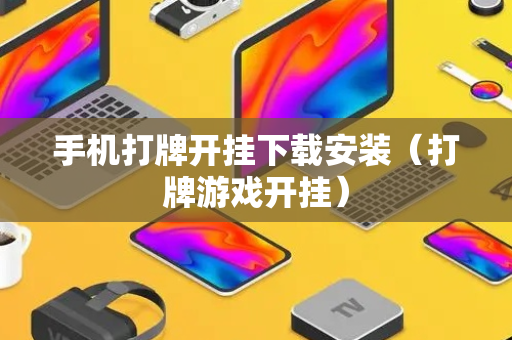 手机打牌开挂下载安装（打牌游戏开挂）