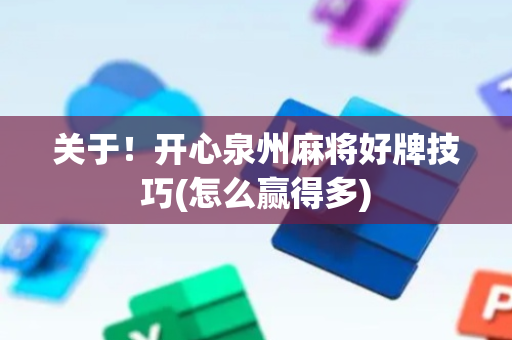 关于！开心泉州麻将好牌技巧(怎么赢得多)