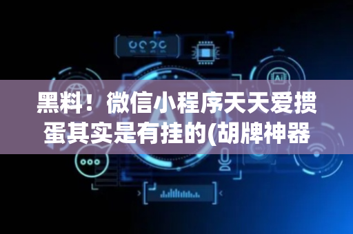 黑料！微信小程序天天爱掼蛋其实是有挂的(胡牌神器有猫腻吗)