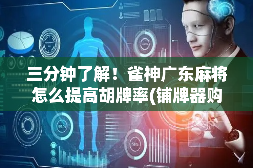 三分钟了解！雀神广东麻将怎么提高胡牌率(铺牌器购买)