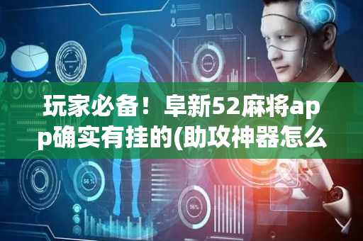 玩家必备！阜新52麻将app确实有挂的(助攻神器怎么才会赢)