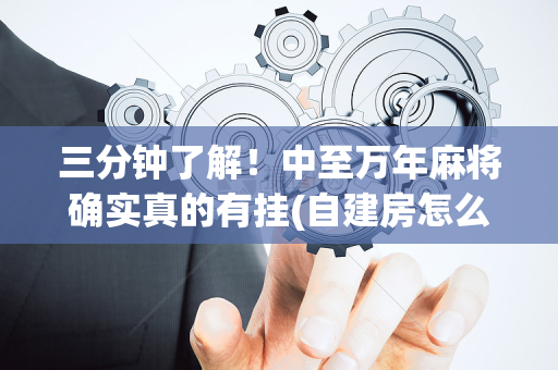 三分钟了解！中至万年麻将确实真的有挂(自建房怎么赢)
