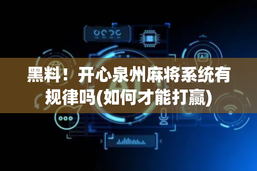 黑料！开心泉州麻将系统有规律吗(如何才能打赢)