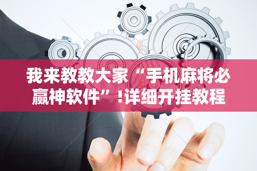 我来教教大家“手机麻将必赢神软件”!详细开挂教程-抖音