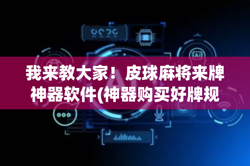 我来教大家！皮球麻将来牌神器软件(神器购买好牌规律)