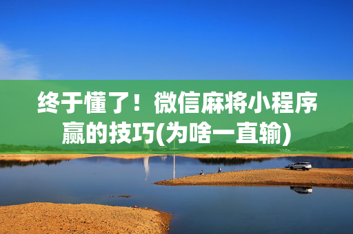 终于懂了！微信麻将小程序赢的技巧(为啥一直输)