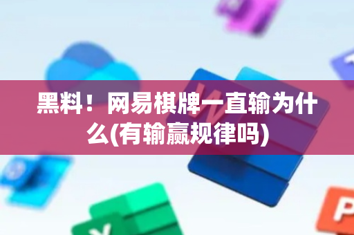 黑料！网易棋牌一直输为什么(有输赢规律吗)