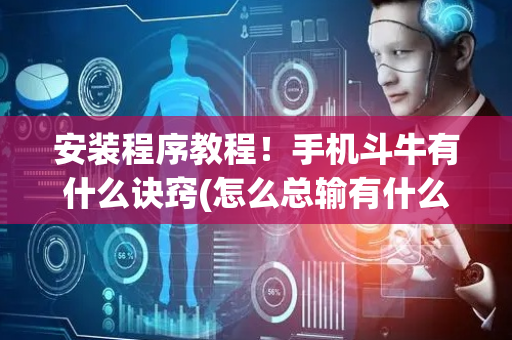 安装程序教程！手机斗牛有什么诀窍(怎么总输有什么猫腻)