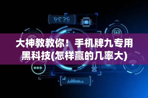 大神教教你！手机牌九专用黑科技(怎样赢的几率大)