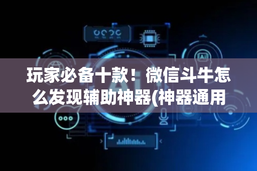 玩家必备十款！微信斗牛怎么发现辅助神器(神器通用版)