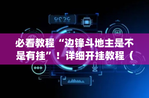 必看教程“边锋斗地主是不是有挂”！详细开挂教程（确实真的有挂)-抖音