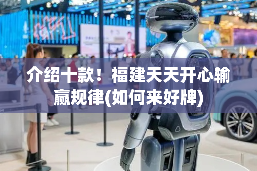 介绍十款！福建天天开心输赢规律(如何来好牌)