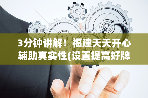 3分钟讲解！福建天天开心辅助真实性(设置提高好牌几率)