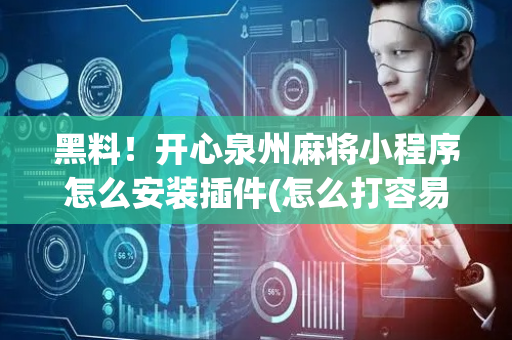 黑料！开心泉州麻将小程序怎么安装插件(怎么打容易赢)