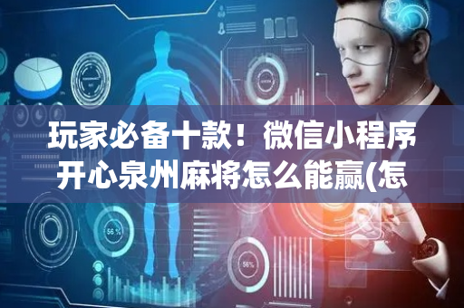 玩家必备十款！微信小程序开心泉州麻将怎么能赢(怎么才能起到好牌)