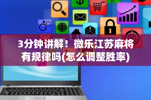 3分钟讲解！微乐江苏麻将有规律吗(怎么调整胜率)