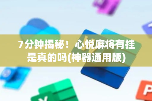 7分钟揭秘！心悦麻将有挂是真的吗(神器通用版)