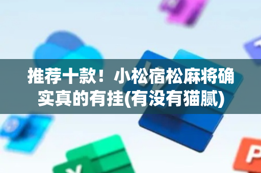 推荐十款！小松宿松麻将确实真的有挂(有没有猫腻)