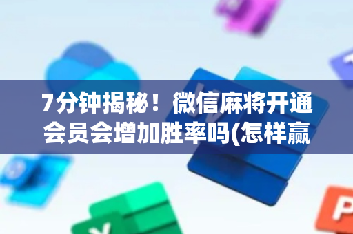 7分钟揭秘！微信麻将开通会员会增加胜率吗(怎样赢的几率大)