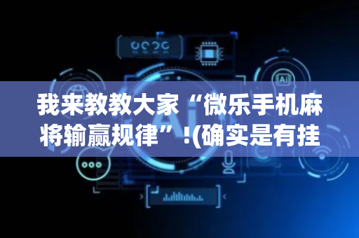 我来教教大家“微乐手机麻将输赢规律”!(确实是有挂)-抖音