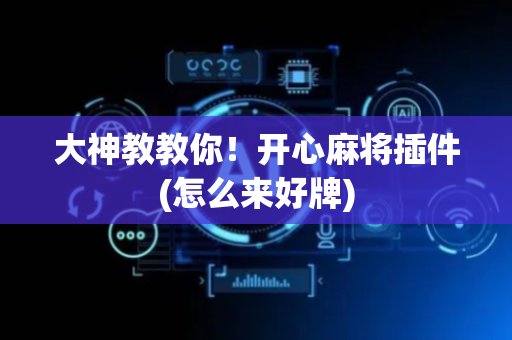 大神教教你！开心麻将插件(怎么来好牌)