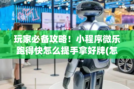 玩家必备攻略！小程序微乐跑得快怎么提手拿好牌(怎么可以赢)