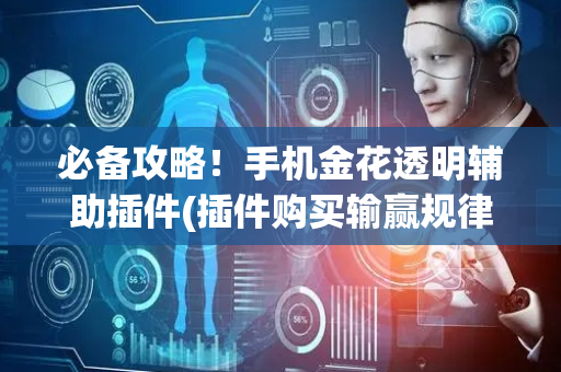 必备攻略！手机金花透明辅助插件(插件购买输赢规律)